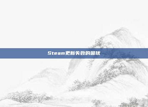 Steam更新失败的困扰