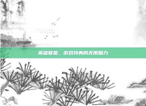 英雄联盟,游戏特典的无限魅力