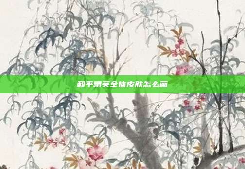 和平精英全体皮肤怎么画