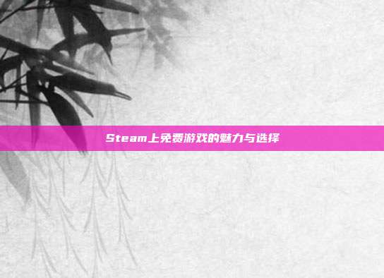 Steam上免费游戏的魅力与选择