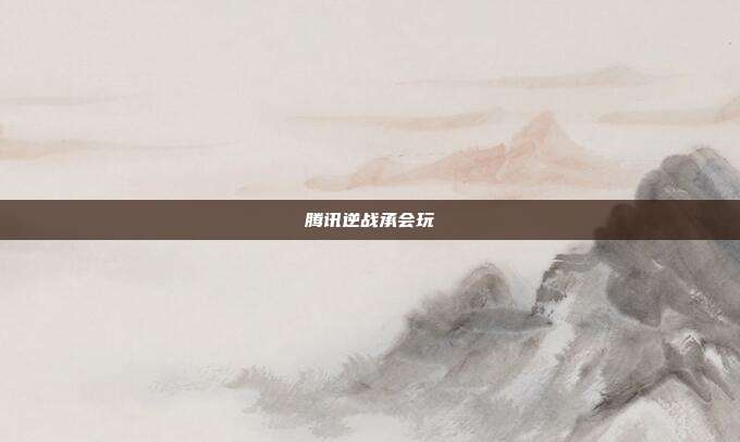 腾讯逆战承会玩