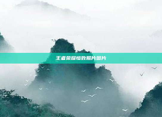 王者荣耀惨败照片图片