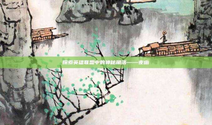 探索英雄联盟中的神秘角落——夜幽