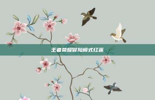 王者荣耀冒险模式红莲