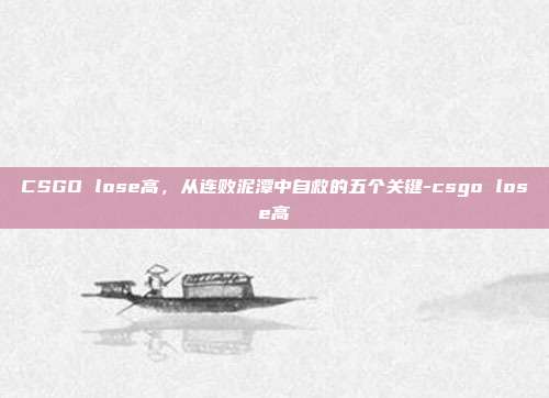 CSGO lose高,从连败泥潭中自救的五个关键-csgo lose高