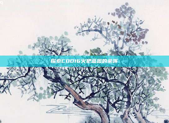 探索COD16火把蓝图的余晖