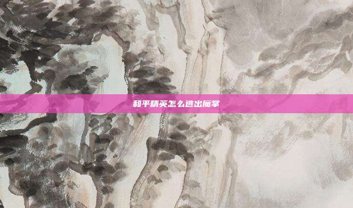 和平精英怎么逃出魔掌