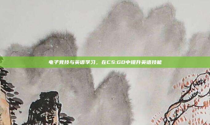 电子竞技与英语学习,在CS:GO中提升英语技能