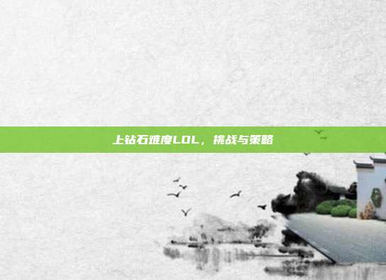 上钻石难度LOL,挑战与策略