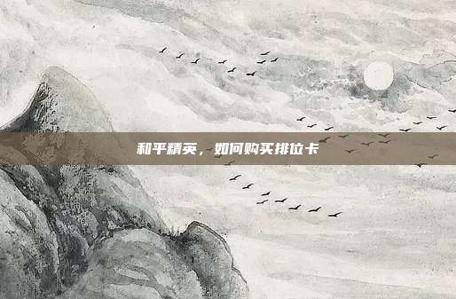 和平精英,如何购买排位卡
