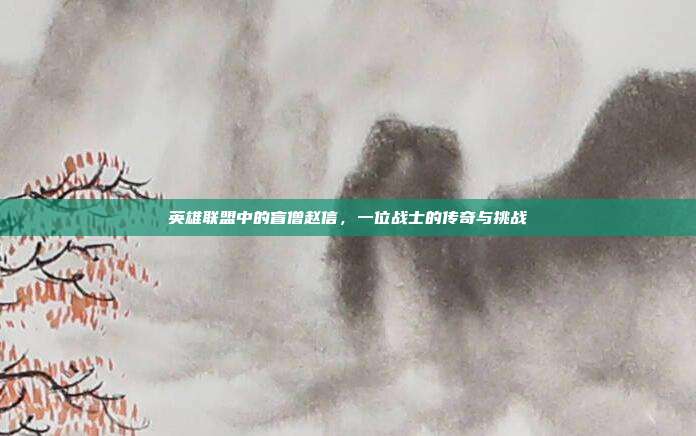 英雄联盟中的盲僧赵信,一位战士的传奇与挑战