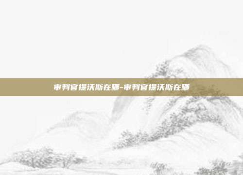 审判官提沃斯在哪-审判官提沃斯在哪