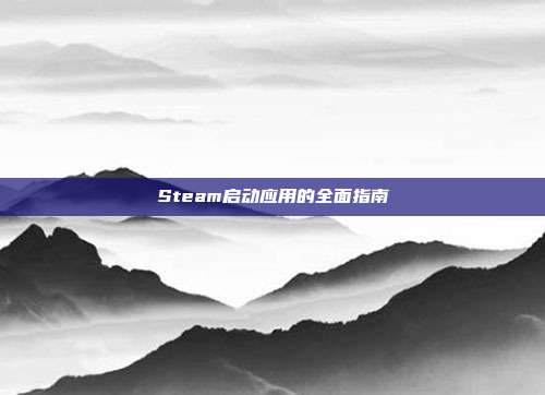 Steam启动应用的全面指南