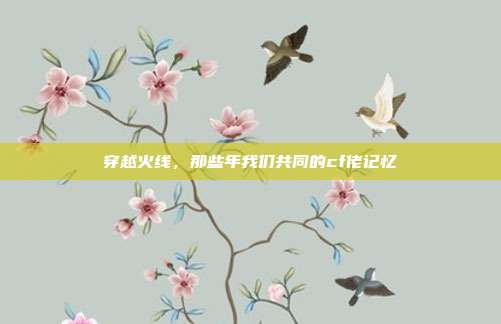 穿越火线,那些年我们共同的cf佬记忆