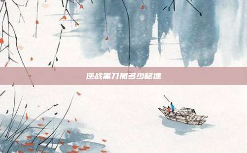 逆战黑刀加多少移速