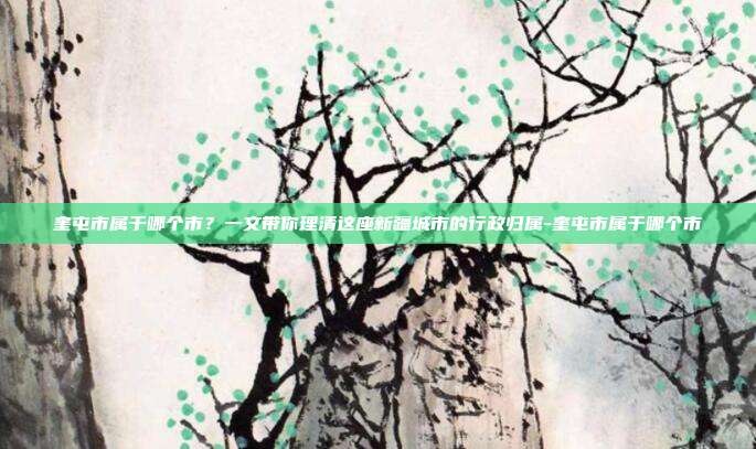 奎屯市属于哪个市?一文带你理清这座新疆城市的行政归属-奎屯市属于哪个市