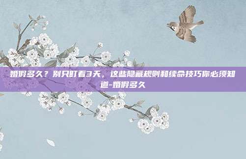 婚假多久?别只盯着3天,这些隐藏规则和续命技巧你必须知道-婚假多久