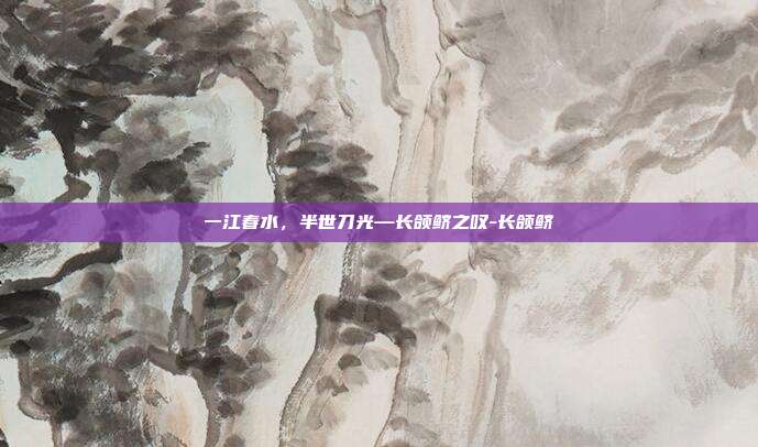一江春水,半世刀光—长颌鲚之叹-长颌鲚
