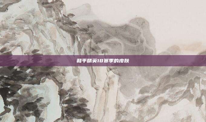 和平精英18赛季的皮肤