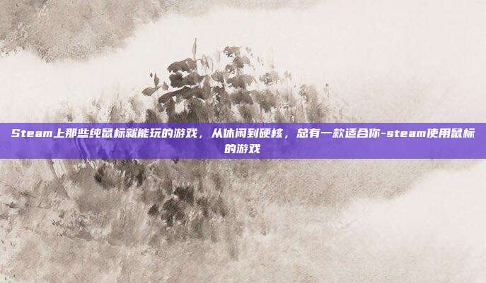 Steam上那些纯鼠标就能玩的游戏,从休闲到硬核,总有一款适合你-steam使用鼠标的游戏