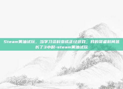 Steam黄油试玩,当学习资料变成正经游戏,我的贤者时间延长了3小时-steam黄油试玩