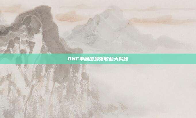 DNF单刷图最强职业大揭秘