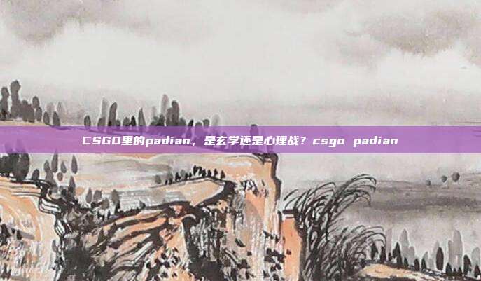 CSGO里的padian，是玄学还是心理战？csgo padian