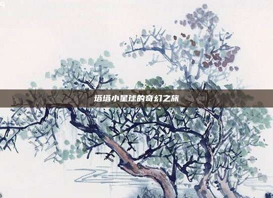 塔塔小星球的奇幻之旅