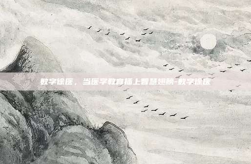 数字徐医,当医学教育插上智慧翅膀-数字徐医
