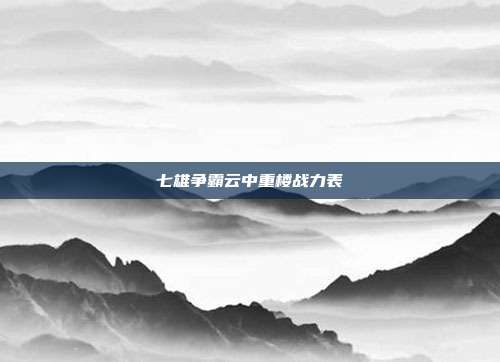 七雄争霸云中重楼战力表