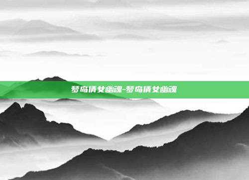 梦岛倩女幽魂-梦岛倩女幽魂