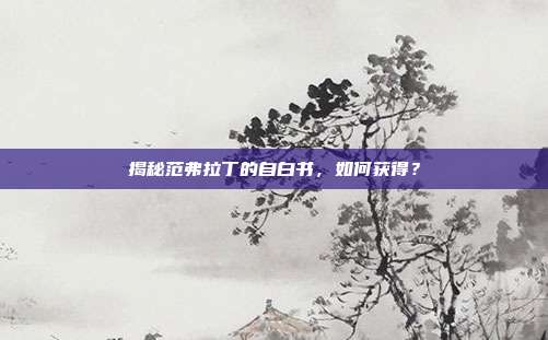 揭秘范弗拉丁的自白书,如何获得?