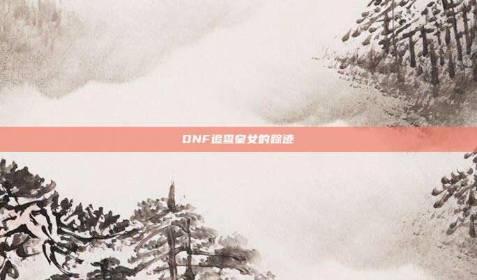 DNF追查皇女的踪迹
