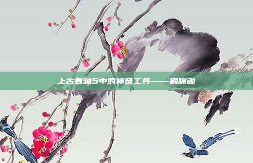 上古卷轴5中的神奇工具——鹤嘴锄