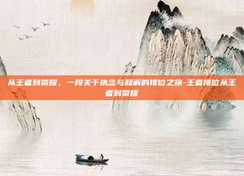 从王者到荣耀,一段关于执念与和解的排位之旅-王者排位从王者到荣耀