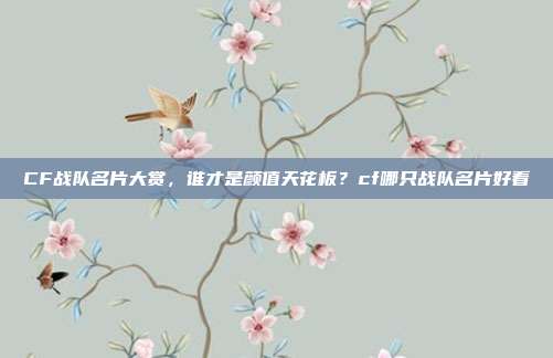 CF战队名片大赏,谁才是颜值天花板?cf哪只战队名片好看