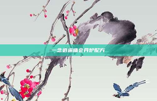 一念逍遥庙会丹炉配方
