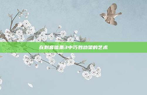 在刺客信条3中巧妙劝架的艺术