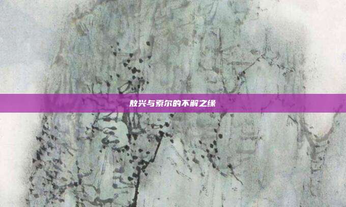 敖兴与索尔的不解之缘