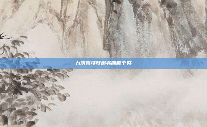九阴真经琴棋书画哪个好