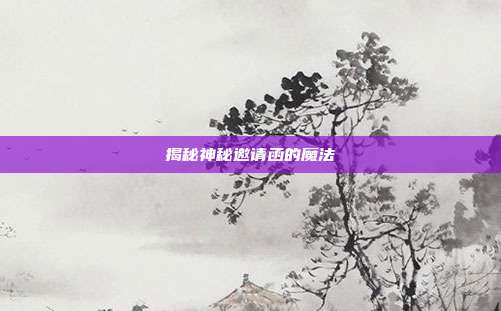 揭秘神秘邀请函的魔法