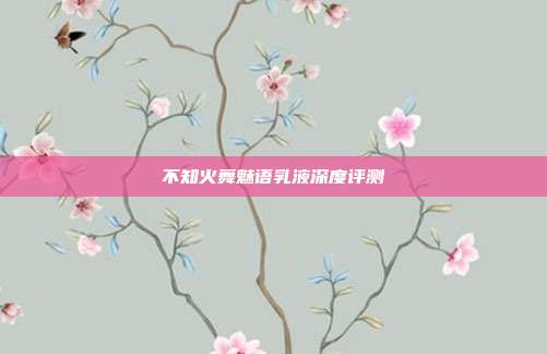 不知火舞魅语乳液深度评测