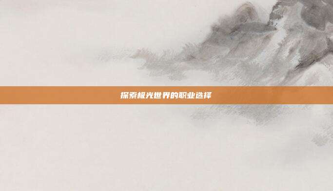 探索极光世界的职业选择