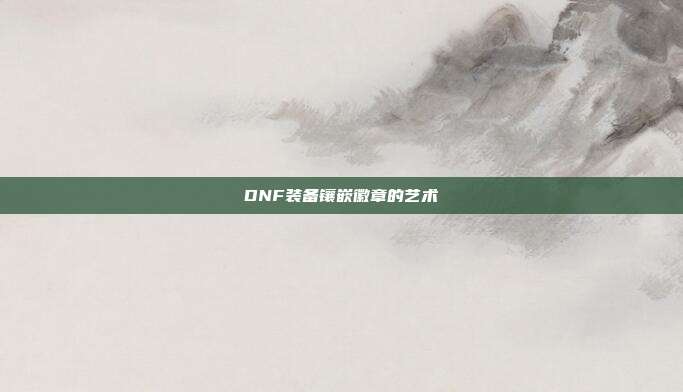 DNF装备镶嵌徽章的艺术