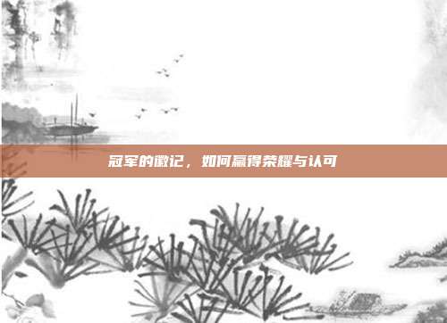 冠军的徽记，如何赢得荣耀与认可