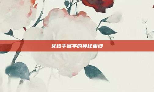 女枪手名字的神秘面纱
