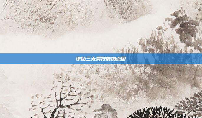诛仙三太昊技能加点图
