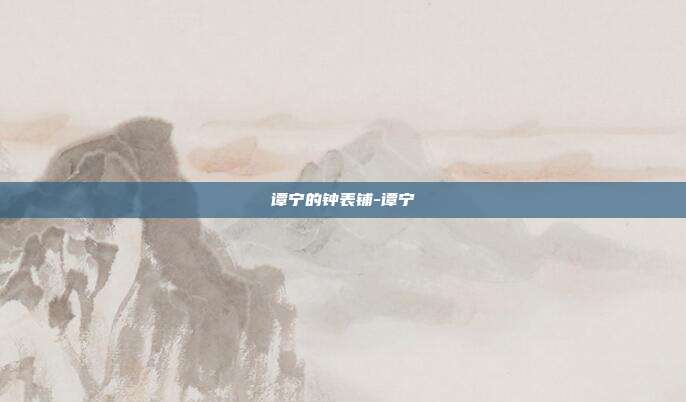 谭宁的钟表铺-谭宁