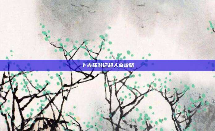 卜克环游记超人岛攻略
