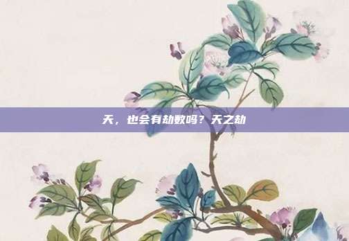 天,也会有劫数吗?天之劫